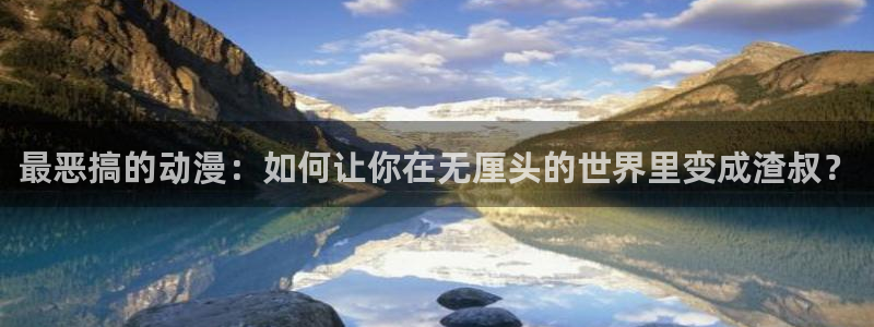 动漫共和国(omofun)官网：最恶搞的动漫：如何让你在无厘头的世界里变成渣叔？
